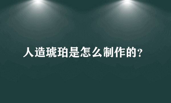 人造琥珀是怎么制作的？