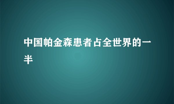 中国帕金森患者占全世界的一半