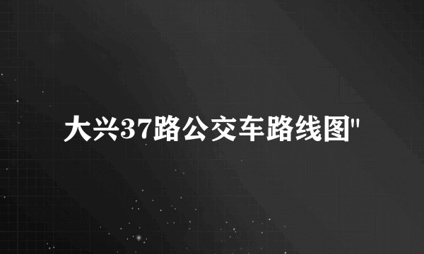 大兴37路公交车路线图