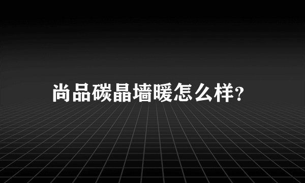 尚品碳晶墙暖怎么样？