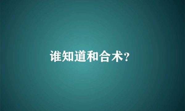 谁知道和合术？