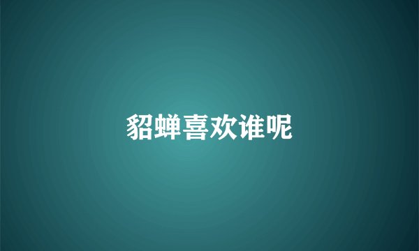 貂蝉喜欢谁呢