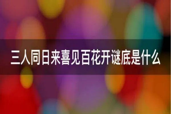 三人同日来，喜见百花开，猜一字是什么？