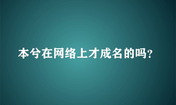 本兮在网络上才成名的吗?