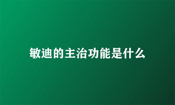 敏迪的主治功能是什么