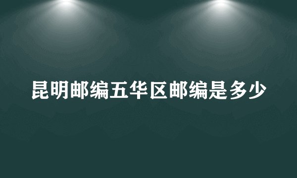 昆明邮编五华区邮编是多少