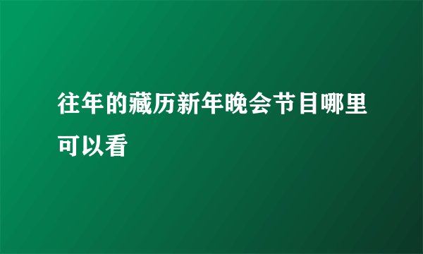 往年的藏历新年晚会节目哪里可以看