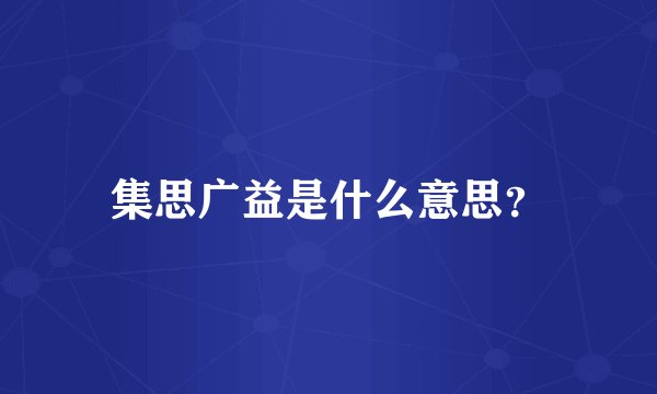 集思广益是什么意思？