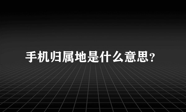 手机归属地是什么意思？