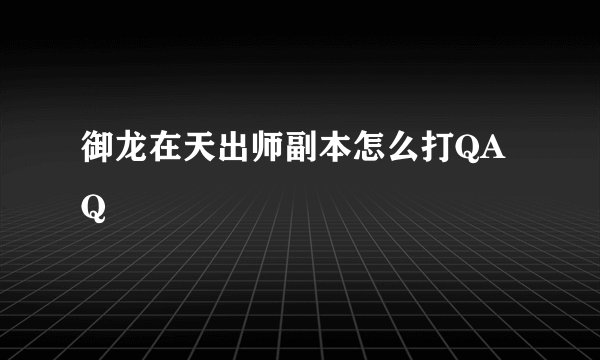 御龙在天出师副本怎么打QAQ
