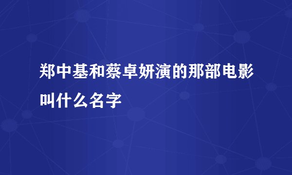 郑中基和蔡卓妍演的那部电影叫什么名字
