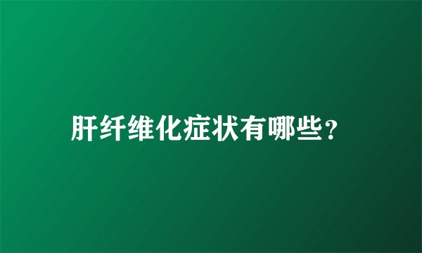 肝纤维化症状有哪些?