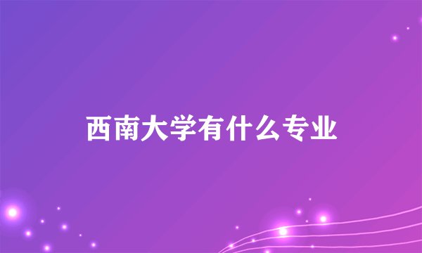 西南大学有什么专业