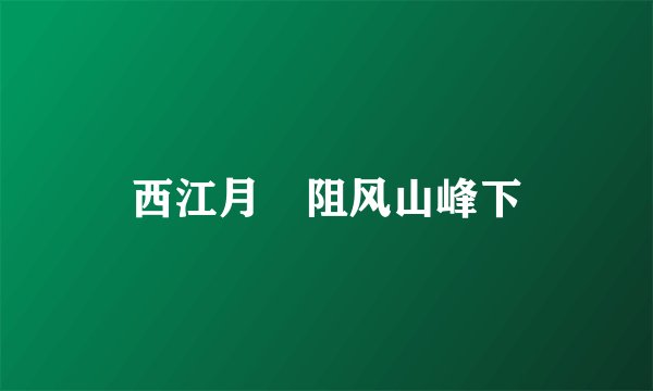 西江月・阻风山峰下