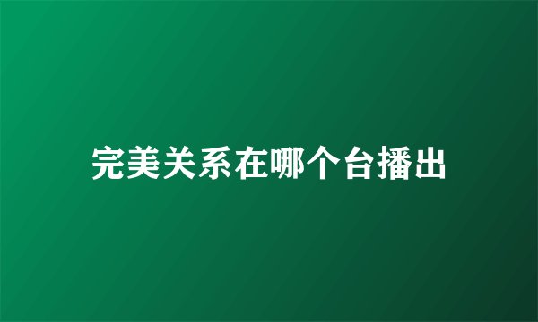 完美关系在哪个台播出