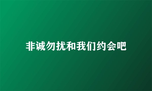 非诚勿扰和我们约会吧