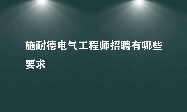 施耐德电气工程师招聘有哪些要求