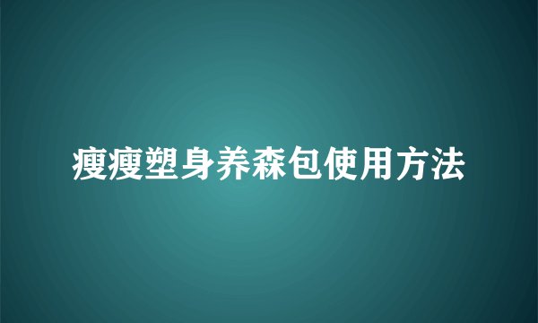 瘦瘦塑身养森包使用方法