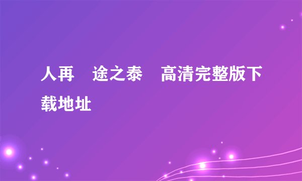 人再囧途之泰囧高清完整版下载地址