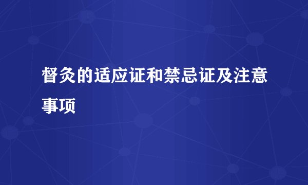 督灸的适应证和禁忌证及注意事项