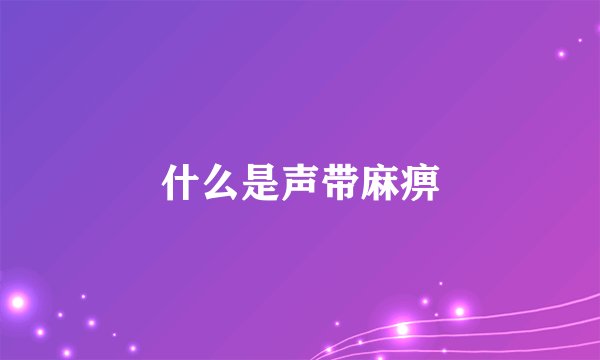 什么是声带麻痹