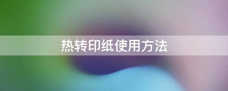 热转印纸使用方法