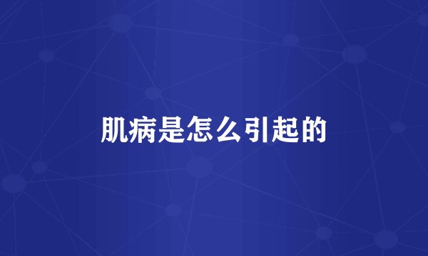 肌病是怎么引起的