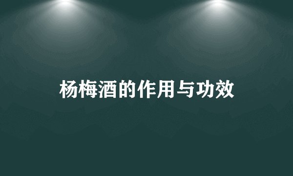 杨梅酒的作用与功效