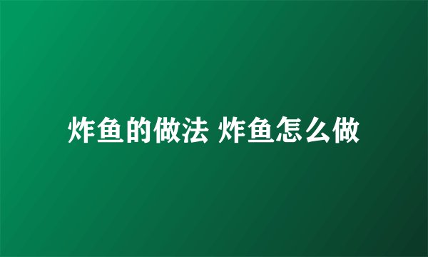 炸鱼的做法 炸鱼怎么做