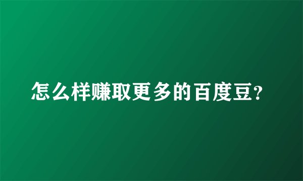 怎么样赚取更多的百度豆？