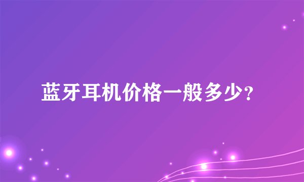 蓝牙耳机价格一般多少？
