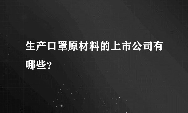 生产口罩原材料的上市公司有哪些?
