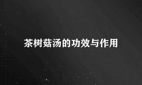 茶树菇汤的功效与作用