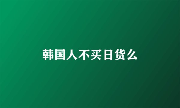 韩国人不买日货么