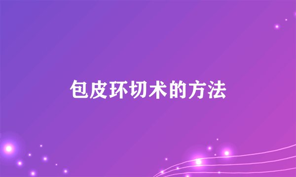 包皮环切术的方法