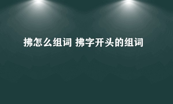 拂怎么组词 拂字开头的组词
