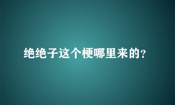 绝绝子这个梗哪里来的？