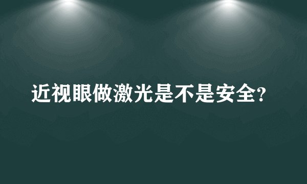 近视眼做激光是不是安全？