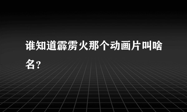 谁知道霹雳火那个动画片叫啥名？