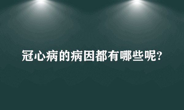 冠心病的病因都有哪些呢?