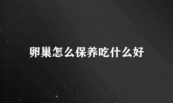 卵巢怎么保养吃什么好