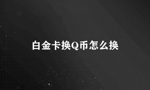 白金卡换Q币怎么换