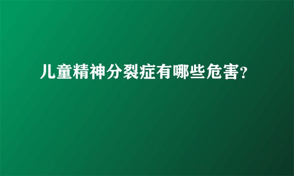 儿童精神分裂症有哪些危害？