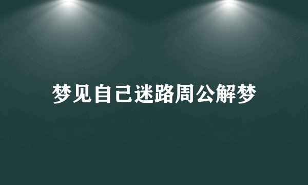 梦见自己迷路周公解梦