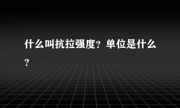 什么叫抗拉强度？单位是什么？