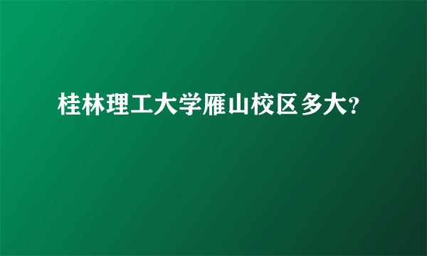 桂林理工大学雁山校区多大？