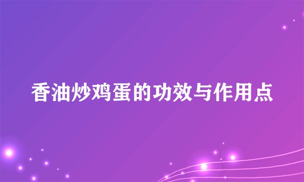香油炒鸡蛋的功效与作用点
