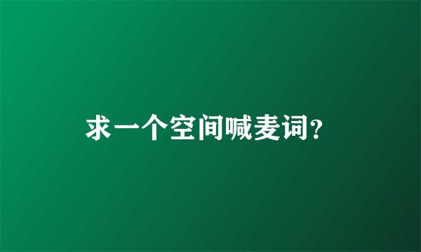 求一个空间喊麦词?