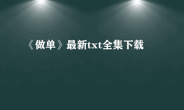 《做单》最新txt全集下载