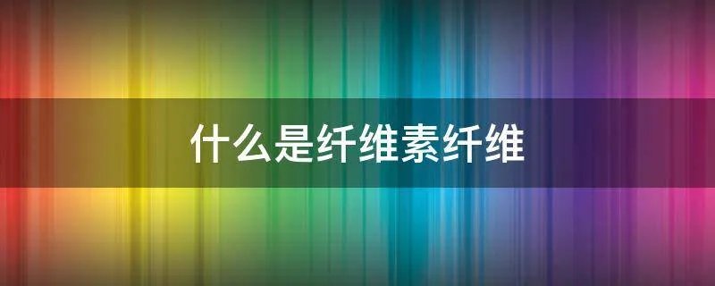 什么是纤维素纤维